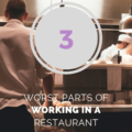 3 worst parts of working in a restaurant.