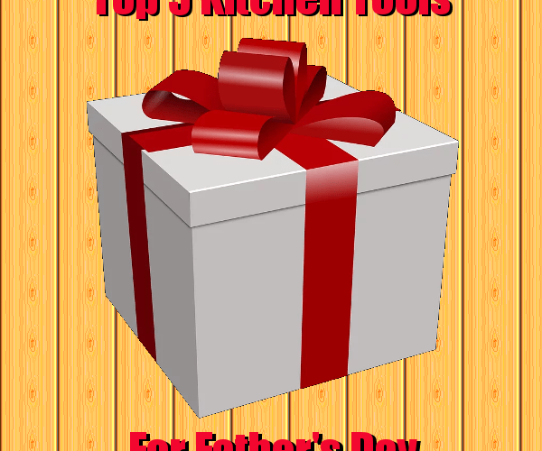 Top 5 Kitchen Tools for Father's Day