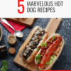 5 Marvelous Hot Dog Recipes