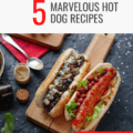 5 Marvelous Hot Dog Recipes